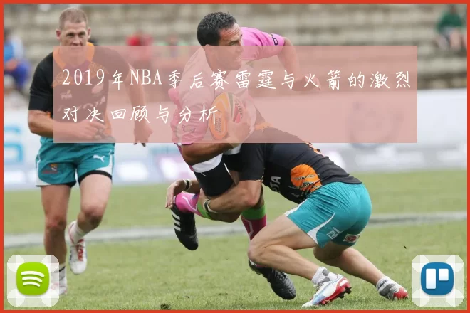 2019年NBA季后赛雷霆与火箭的激烈对决回顾与分析